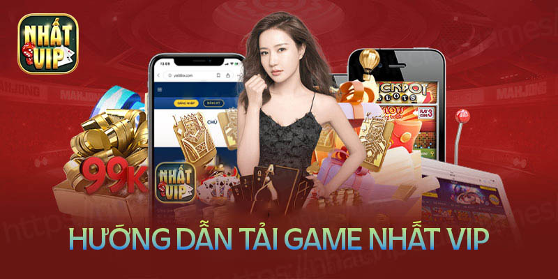 Hướng dẫn tải game Nhất vip về điện thoại đơn giản và nhanh chóng