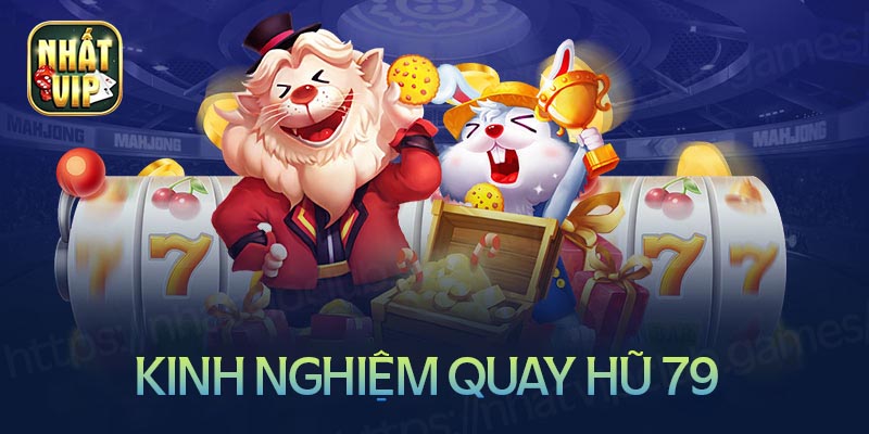 Kinh nghiệm quay nổ hũ 79 luôn thắng cho tân binh