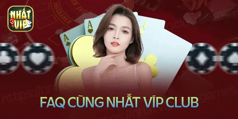 Một số câu hỏi thường gặp về Nhất vip CLub