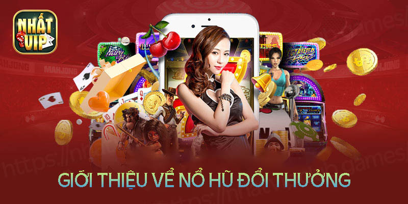 Nổ hũ đổi thưởng - Game giải trí kiếm tiền hot nhất 2024