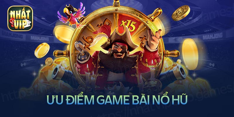 Ưu điểm khi chơi game bài nổ hũ tại Nhất vip